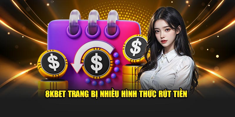 8KBET trang bị nhiều hình thức rút tiền