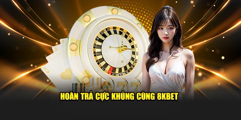 Hoàn trả cực khủng cùng 8KBET
