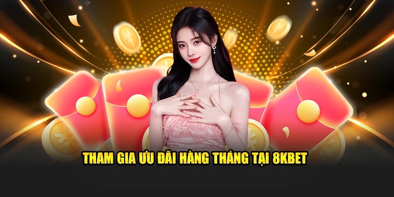Tham gia ưu đãi hàng tháng tại 8KBET