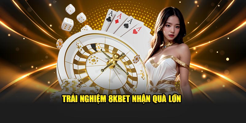 Trải nghiệm 8KBET nhận quà lớn